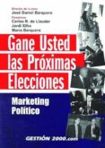 GANE USTED LAS PROXIMAS ELECCIONES: MARKETING POLITICO di VV.AA. 