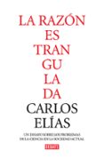 LA RAZON ESTRANGULADA: LA CRISIS DE LA CIENCIA EN LA SOCIEDAD CON TEMPORANEA di ELIAS, CARLOS 