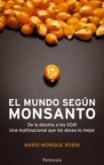 EL MUNDO SEGUN MONSANTO: DE LA DIOXINA A LOS OGM: UNA MULTINACION AL QUE LES DESEA LO MEJOR de ROBIN, MARIE-MONIQUE 