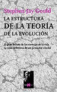 LA ESTRUCTURA DE LA TEORIA DE LA EVOLUCION: EL GRAN DEBATE DE LAS CIENCIAS DE LA VIDA, LA OBRA DEFINITIVA DE UN PENSADOR CRUCIAL de GOULD, STEPHEN JAY 