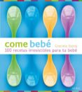 COME BEBE: 100 RECETAS IRRESISTIBLES PARA TU BEBE de BAJRAJ, GRACIELA 