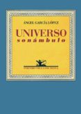 UNIVERSO SONAMBULO de GARCIA LOPEZ, ANGEL 