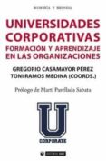 UNIVERSIDADES CORPORATIVAS: FORMACION Y APRENDIZAJE EN LAS ORGANI ZACIONES de CASAMAYOR PEREZ, GREGORIO  RAMOS MEDINA, TONI 