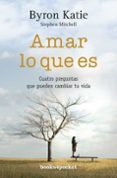 AMAR LO QUE ES: CUATRO PREGUNTAS QUE PUEDEN CAMBIAR TU VIDA de KATIE, BYRON MITCHELL, STEPHEN 