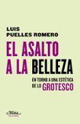 EL ASALTO A LA BELLEZA: EN TORNO A UNA ESTETICA DE LO GROTESCO di PUELLES ROMERO, LUIS 