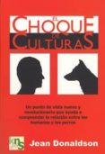 EL CHOQUE DE CULTURAS: UN PUNTO DE VISTA NUEVO Y REVOLUCIONARIO QUE AYUDA A COMPRENDER LA RELACION ENTRE LOS HUMANOS Y LOS PERROS di DONALDSON, JEAN 