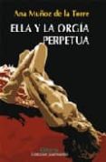 ELLA Y LA ORGIA PERPETUA di MUOZ DE LA TORRE, ANA 