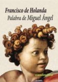 PALABRA DE MIGUEL ANGEL di HOLANDA, FRANCISCO DE 
