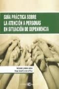 GUIA PRACTICA SOBRE LA ATENCION A PERSONAS EN SITUACION DE DEPEND ENCIA di LAFUENTE CUBILLO, ANA ISABEL 