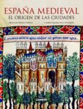 ESPAA MEDIEVAL: EL ORIGEN DE LAS CIUDADES de NOVOA PORTELA, FELICIANO   VILLALBA RUIZ DE TOLEDO, FRANCISCO 