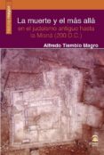 LA MUERTE Y EL MAS ALLA EN EL JUDAISMO ANTIGUO HASTA LA MISNA (200 D.C.) de TIEMBLO MAGRO, ALFREDO 