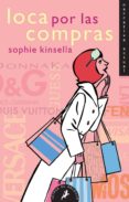 LOCA POR LAS COMPRAS de KINSELLA, SOPHIE 