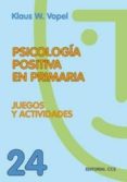 PSICOLOGIA POSITIVA EN PRIMARIA: JUEGOS Y ACTIVIDADES de VOPEL, KLAUS W. 