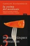 LA COCINA DEL MESTIZAJE: VIAJE POR LAS CAZUELAS DE MURCIA, ANDALU CIA, EXTREMADURA Y CANARIAS (CARVALHO GASTRONOMICO 3) de VAZQUEZ MONTALBAN, MANUEL 