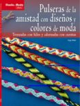 PULSERAS DE LA AMISTAD CON DISEOS Y COLORES DE MODA: TRENZADAS C ON HILOS Y ADORNADAS CON CUENTAS de WALZ, INGE 