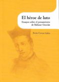 EL HEROE DE LUTO. ENSAYOS SOBRE EL PENSAMIENTO DE BALTASAR GRACIAN di CEREZO GALAN, PEDRO 