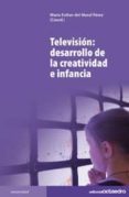 TELEVISION: DESARROLLO DE LA CREATIVIDAD E INFANCIA de DEL MORAL PEREZ, MARIA ESTHER 