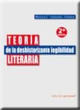TEORIA DE LA DESHISTORIZANTE LEGIBILIDAD LITERARIA (2 ED.) de CABADA GOMEZ, MANUEL 