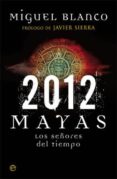 2012: MAYAS LOS SEORES DEL TIEMPO de BLANCO, MIGUEL 