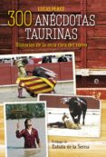 300 ANECDOTAS TAURINAS de PEREZ, LUCAS 