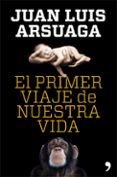 (PE) EL PRIMER VIAJE DE NUESTRA VIDA de ARSUAGA, JUAN LUIS 