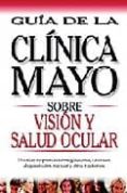 VISION Y SALUD OCULAR: GUIA DE LA CLINICA MAYO di VV.AA. 