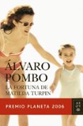 LA FORTUNA DE MATILDA TURPIN (PREMIO PLANETA 2006) de POMBO, ALVARO 
