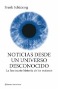 NOTICIAS DESDE UN UNIVERSO DESCONOCIDO: HISTORIA DE LOS OCEANOS de SCHATZING, FRANK 