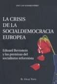 LA CRISIS DE LA SOCIALDEMOCRACIA EUROPEA: EDUARD BERNSTEIN Y LAS PREMISAS DEL SOCIALISMO REFORMISTA (EL VIEJO TOPO) de MONEREO PEREZ, JOSE LUIS 