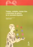 TRABAJO, CUIDADOS, TIEMPO LIBRE Y RELACIONES DE GENERO EN LA SOCIEDAD ESPAOLA de PRIETO, CARLOS 