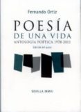 POESIA DE UNA VIDA. ANTOLOGIA POETICA 1978-2011 di ORTIZ SANCHEZ, FERNANDO 
