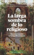 LA LARGA SOMBRA DE LO RELIGIOSO de CARBONELL, CLAUDIA  FLAMARIQUE, LOURDES 