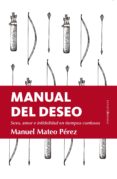 MANUAL DEL DESEO: SEXO, AMOR E INFIDELIDAD EN TIEMPOS CONFUSOS de MATEO PEREZ, MANUEL 