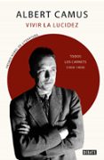 VIVIR LA LUCIDEZ: TODOS LOS CARNETS (1935-1959) di CAMUS, ALBERT 