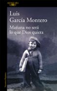 MAANA NO SERA LO QUE DIOS QUIERA de GARCIA MONTERO, LUIS 