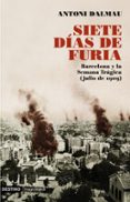 SIETE DIAS DE FURIA: BARCELONA Y LA SEMANA TRAGICA (JULIO 1909) de DALMAU, ANTONI 