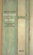 UNO MISMO Y LOS OTROS: DE LAS EXPERIENCIAS EXISTENCIALES A LA INT ERCULTURALIDAD de ESQUIROL, JOSEP M. 