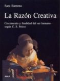 LA RAZON CREATIVA: CRECIMIENTO Y FINALIDAD DEL SER HUMANO SEGUN C . S. PEIRCE de BARRENA, SARA 
