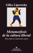 METAMORFOSIS DE LA CULTURA LIBERAL: ETICA, MEDIOS DE COMUNICACION , EMPRESA (2 ED.) de LIPOVETSKY, GILLES 