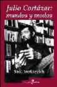 JULIO CORTAZAR: MUNDOS Y MODOS de YURKIEVICH, SAUL 