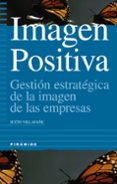 IMAGEN POSITIVA: GESTION ESTRATEGICA DE LA IMAGEN DE LAS EMPRESAS (2 ED.) di VILLAFAE, JUSTO 