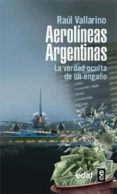 AEROLINEAS ARGENTINAS: LA VERDAD OCULTA DE UN ENGAO de VALLARINO, RAUL 