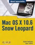 MAC OS X 10.6: SNOW LEOPARD (MANUAL IMPRESCINDIBLE) de WILLIAMS, ROBIN  TOLLETT, JOHN 