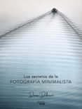 LOS SECRETOS DE LA FOTOGRAFIA MINIMALISTA: CONCEPTO - COMPOSICION - ESTETICA (PHOTOCLUB) de DUBESSET, DENIS 