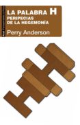 LA PALABRA H: PERIPECIAS DE LA HEGEMONIA de ANDERSON, PERRY 