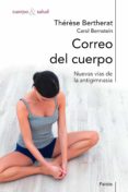 CORREO DEL CUERPO: NUEVAS VIAS DE LA ANTIGIMNASIA di BERTHERAT, THERESE  BERNSTEIN, CAROL 