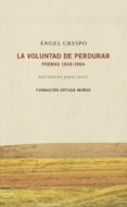 LA VOLUNTAD DE PERDURAR: POEMAS 1949-1964 de CRESPO, ANGEL 