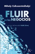 FLUIR EN LOS NEGOCIOS: LIDERAZGO Y CREACION EN EL MUNDO DE LA EMP RESA de CSIKSZENTMIHALYI, MIHALYI 