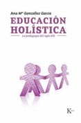 EDUCACION HOLISTICA: LA PEDAGOGIA DEL SIGLO XXI di GONZALEZ GARZA, ANA MARIA 