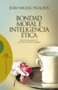 BONDAD, MORAL E INTELIGENCIA ETICA: NUEVE ENSAYOS DE LA ETICA DE LOS VALORES de PALACIOS, JUAN MIGUEL 